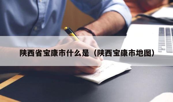 陕西省宝康市什么是（陕西宝康市地图） 第1张
