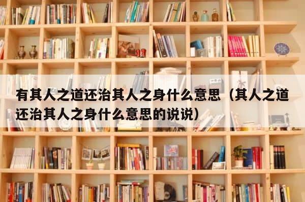 有其人之道还治其人之身什么意思（其人之道还治其人之身什么意思的说说） 第1张