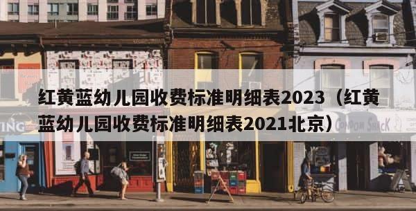 红黄蓝幼儿园收费标准明细表2023（红黄蓝幼儿园收费标准明细表2021北京） 第1张