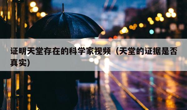 证明天堂存在的科学家视频（天堂的证据是否真实） 第1张