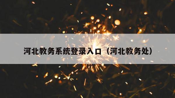 河北教务系统登录入口（河北教务处） 第1张
