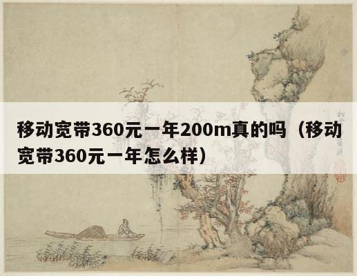 移动宽带360元一年200m真的吗（移动宽带360元一年怎么样） 第1张