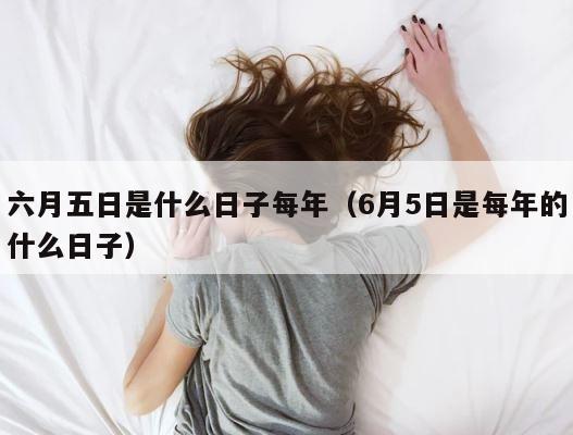 六月五日是什么日子每年（6月5日是每年的什么日子） 第1张