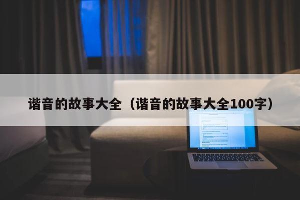 谐音的故事大全（谐音的故事大全100字） 第1张