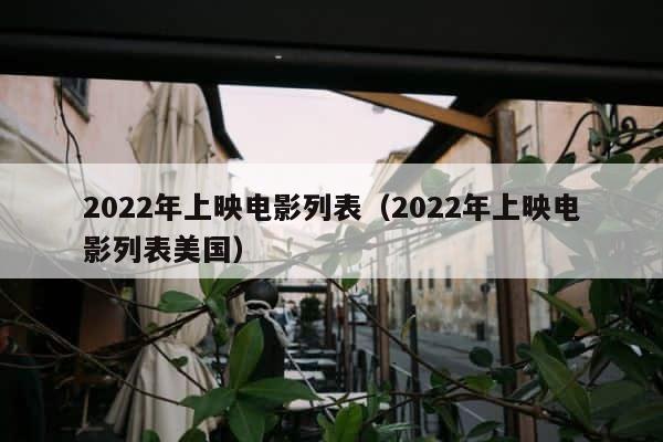 2022年上映电影列表（2022年上映电影列表美国） 第1张