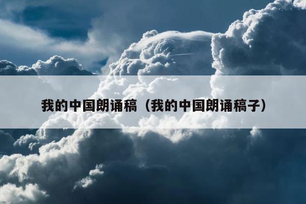 我的中国朗诵稿（我的中国朗诵稿子） 第1张