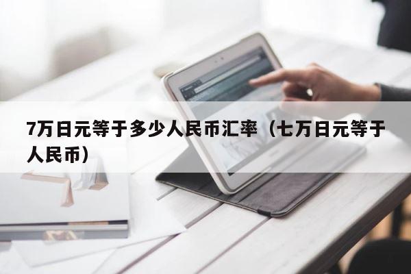 7万日元等于多少人民币汇率（七万日元等于人民币） 第1张