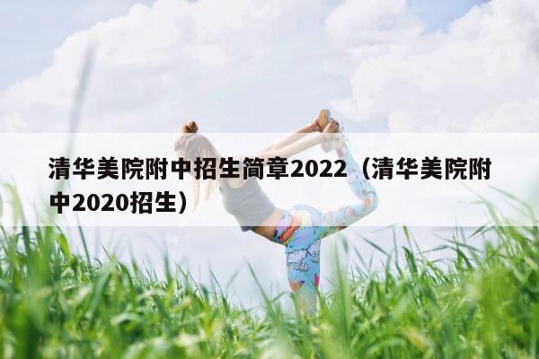 清华美院附中招生简章2022（清华美院附中2020招生） 第1张