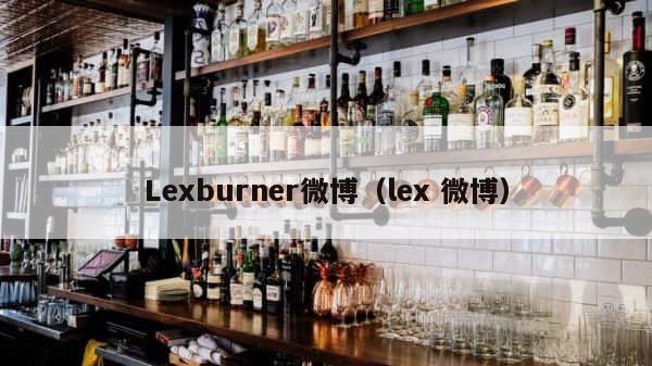 Lexburner微博（lex 微博） 第1张