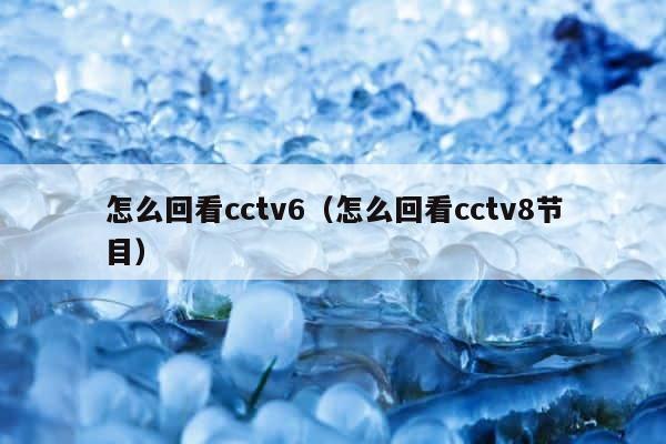 怎么回看cctv6（怎么回看cctv8节目） 第1张