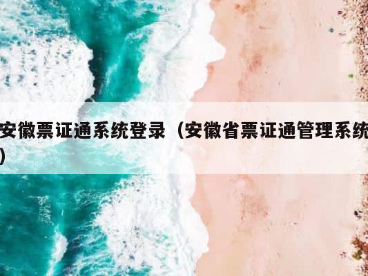 安徽票证通系统登录（安徽省票证通管理系统） 第1张