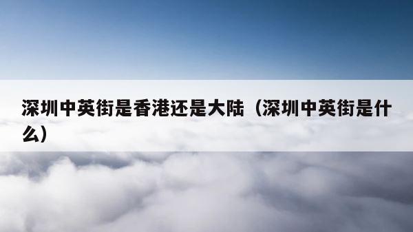 深圳中英街是香港还是大陆（深圳中英街是什么） 第1张