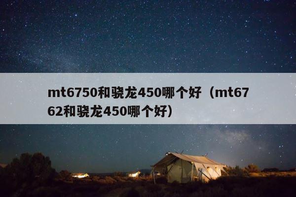 mt6750和骁龙450哪个好（mt6762和骁龙450哪个好） 第1张