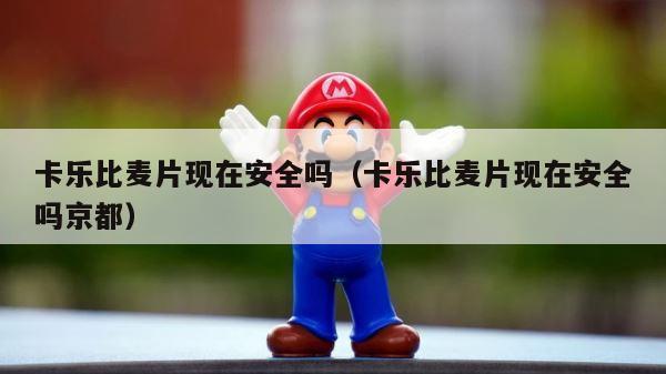 卡乐比麦片现在安全吗（卡乐比麦片现在安全吗京都） 第1张