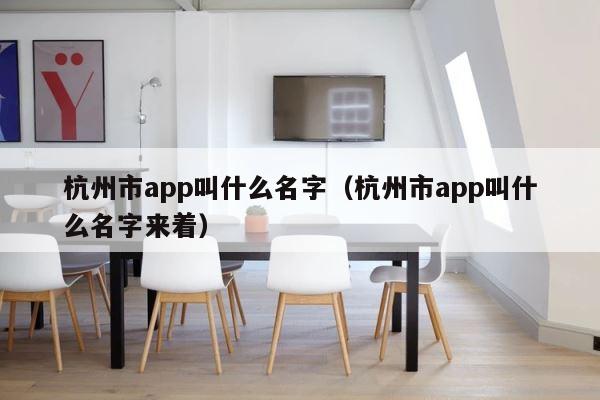 杭州市app叫什么名字（杭州市app叫什么名字来着） 第1张