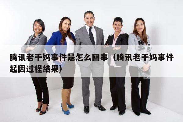 腾讯老干妈事件是怎么回事（腾讯老干妈事件起因过程结果） 第1张