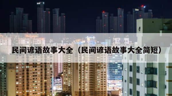 民间谚语故事大全（民间谚语故事大全简短） 第1张