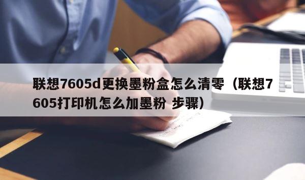 联想7605d更换墨粉盒怎么清零（联想7605打印机怎么加墨粉 步骤） 第1张