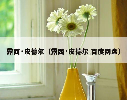 露西·皮德尔（露西·皮德尔 百度网盘） 第1张