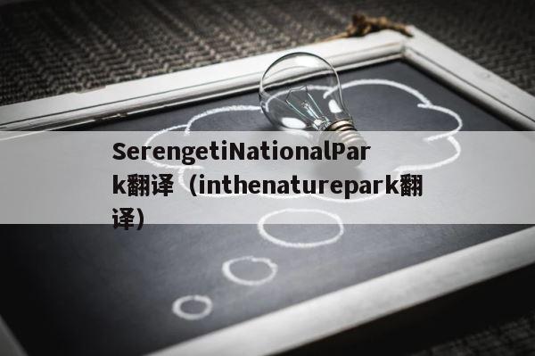 SerengetiNationalPark翻译（inthenaturepark翻译） 第1张