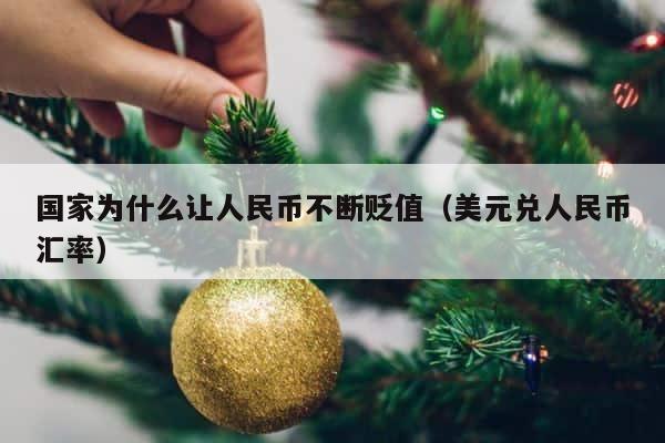 国家为什么让人民币不断贬值（美元兑人民币汇率） 第1张