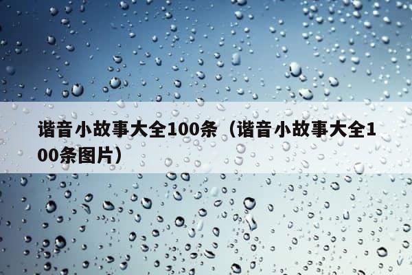 谐音小故事大全100条（谐音小故事大全100条图片） 第1张