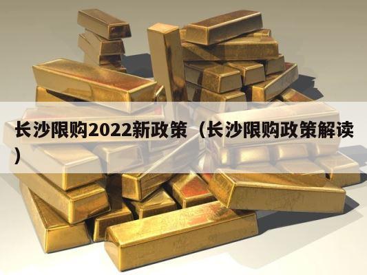 长沙限购2022新政策（长沙限购政策解读） 第1张