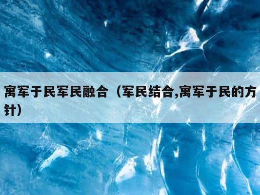 寓军于民军民融合（军民结合,寓军于民的方针） 第1张