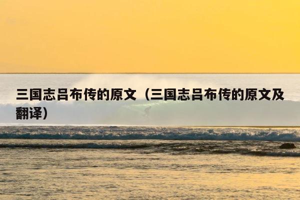 三国志吕布传的原文（三国志吕布传的原文及翻译） 第1张