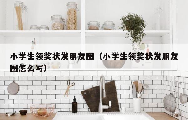 小学生领奖状发朋友圈（小学生领奖状发朋友圈怎么写） 第1张
