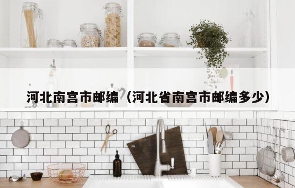河北南宫市邮编（河北省南宫市邮编多少） 第1张