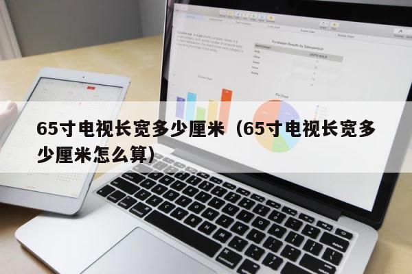 65寸电视长宽多少厘米（65寸电视长宽多少厘米怎么算） 第1张
