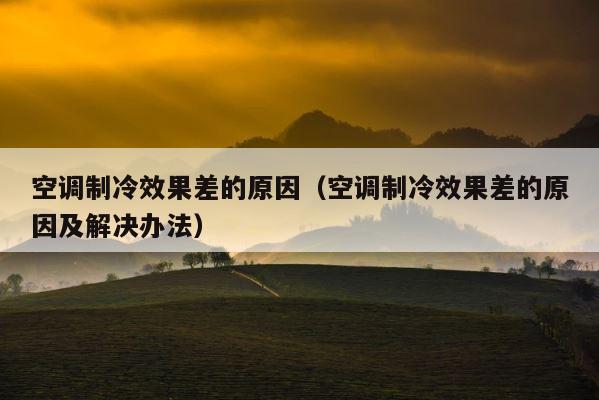 空调制冷效果差的原因（空调制冷效果差的原因及解决办法） 第1张