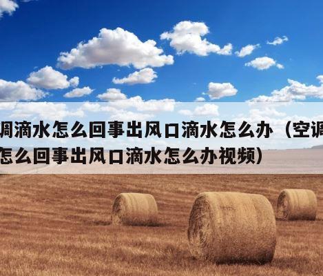 空调滴水怎么回事出风口滴水怎么办（空调滴水怎么回事出风口滴水怎么办视频） 第1张