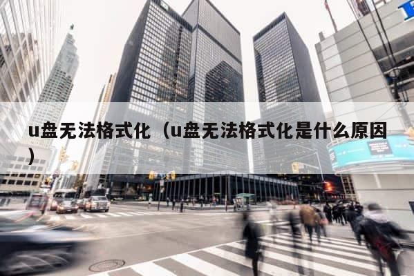 u盘无法格式化（u盘无法格式化是什么原因） 第1张