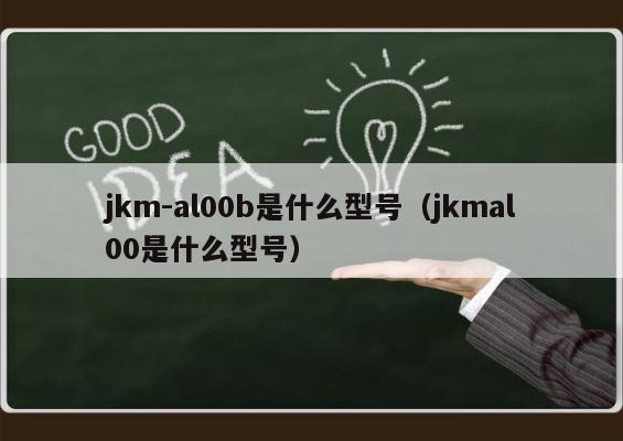 jkm-al00b是什么型号（jkmal00是什么型号） 第1张