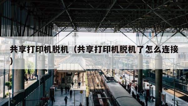 共享打印机脱机（共享打印机脱机了怎么连接） 第1张
