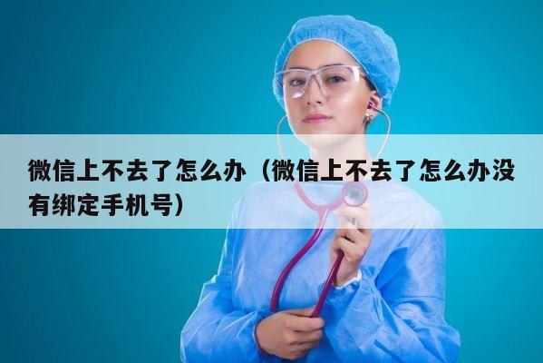 微信上不去了怎么办（微信上不去了怎么办没有绑定手机号） 第1张