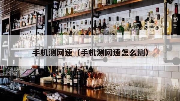 手机测网速（手机测网速怎么测） 第1张