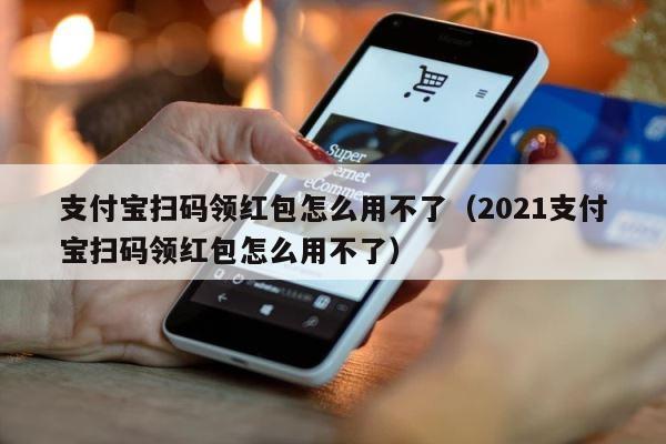 支付宝扫码领红包怎么用不了（2021支付宝扫码领红包怎么用不了） 第1张