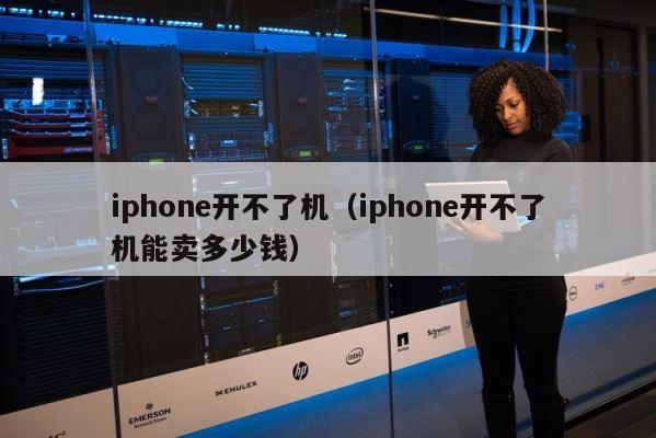 iphone开不了机（iphone开不了机能卖多少钱） 第1张