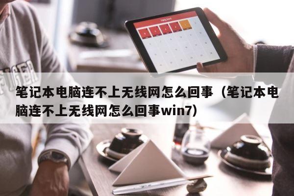 笔记本电脑连不上无线网怎么回事（笔记本电脑连不上无线网怎么回事win7） 第1张