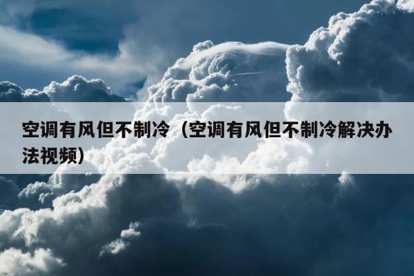 空调有风但不制冷（空调有风但不制冷解决办法视频） 第1张