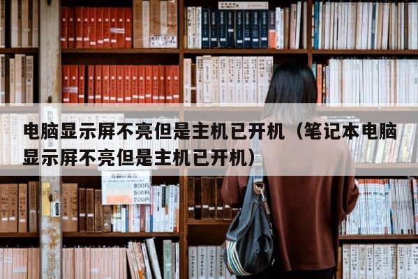 电脑显示屏不亮但是主机已开机（笔记本电脑显示屏不亮但是主机已开机） 第1张