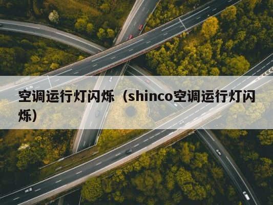 空调运行灯闪烁（shinco空调运行灯闪烁） 第1张