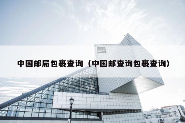 中国邮局包裹查询（中国邮查询包裹查询） 第1张