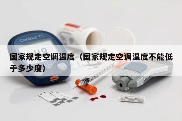 国家规定空调温度（国家规定空调温度不能低于多少度） 第1张