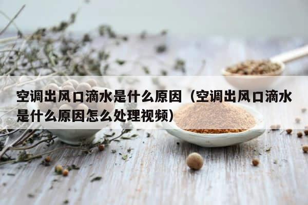 空调出风口滴水是什么原因（空调出风口滴水是什么原因怎么处理视频） 第1张