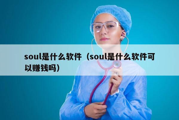 soul是什么软件（soul是什么软件可以赚钱吗） 第1张