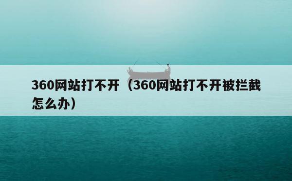 360网站打不开（360网站打不开被拦截怎么办） 第1张